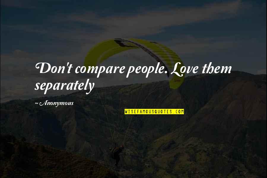 Shallenberger State Quotes By Anonymous: Don't compare people. Love them separately