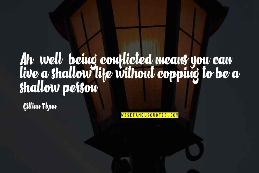 Shallow Person Quotes By Gillian Flynn: Ah, well, being conflicted means you can live