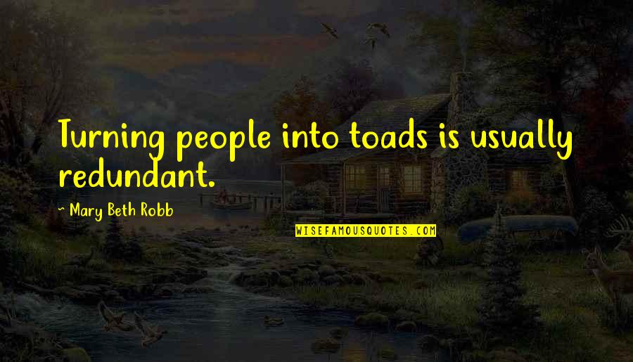 Shalott Hagyma Quotes By Mary Beth Robb: Turning people into toads is usually redundant.