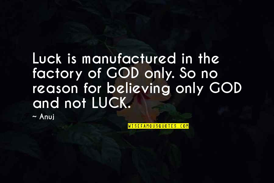 Shameless Creature Quotes By Anuj: Luck is manufactured in the factory of GOD