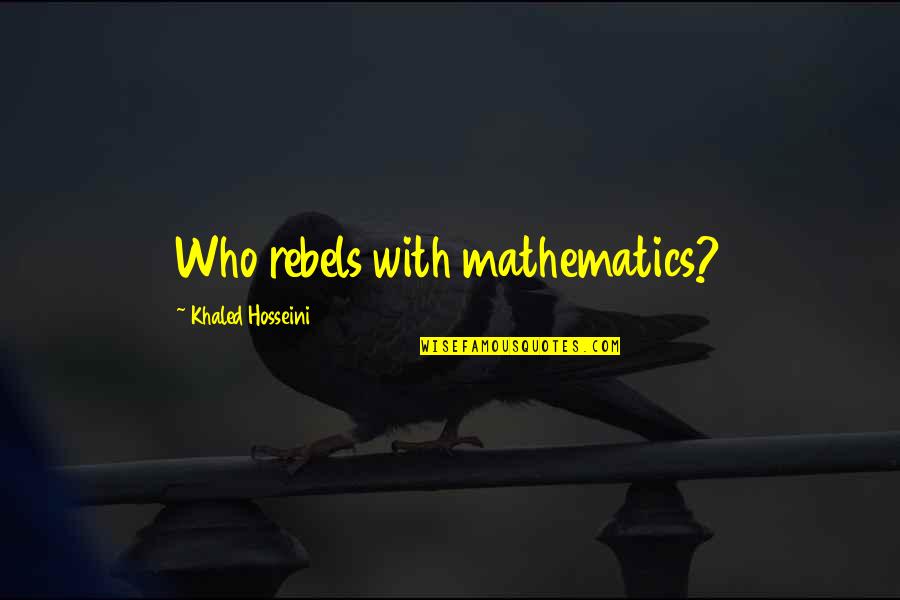 Shamerrific Shine Quotes By Khaled Hosseini: Who rebels with mathematics?