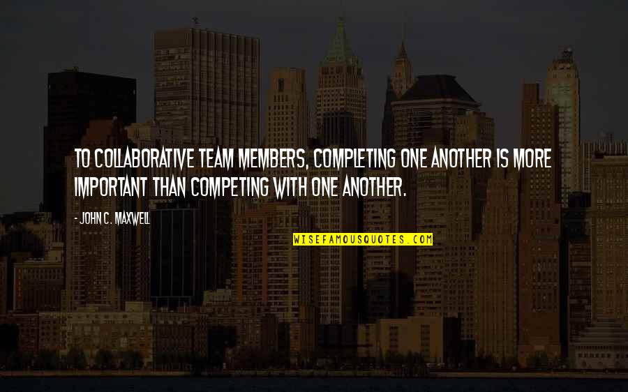 Shamieka Quotes By John C. Maxwell: To collaborative team members, completing one another is