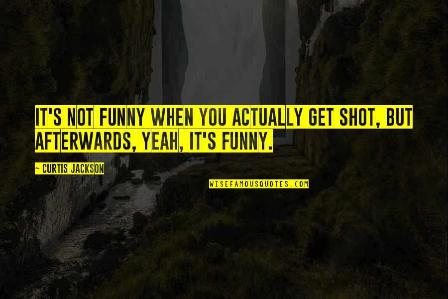 Shamika Cotton Quotes By Curtis Jackson: It's not funny when you actually get shot,