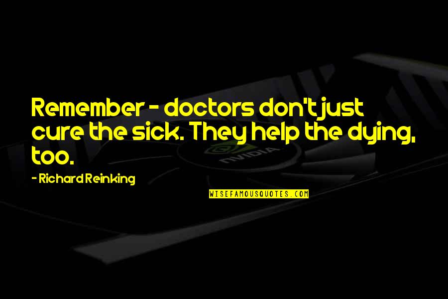 Shamit Tyagi Quotes By Richard Reinking: Remember - doctors don't just cure the sick.