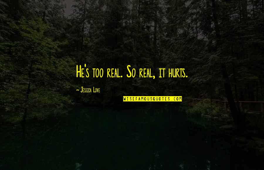 Shamming Quotes By Jessica Love: He's too real. So real, it hurts.