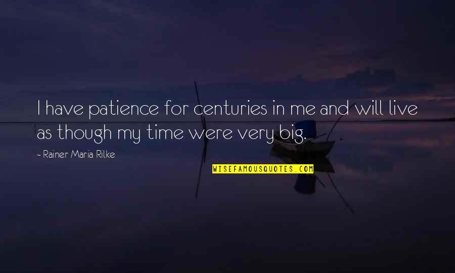 Shamming Quotes By Rainer Maria Rilke: I have patience for centuries in me and