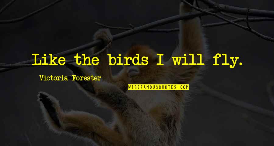 Shamshiry Quotes By Victoria Forester: Like the birds I will fly.