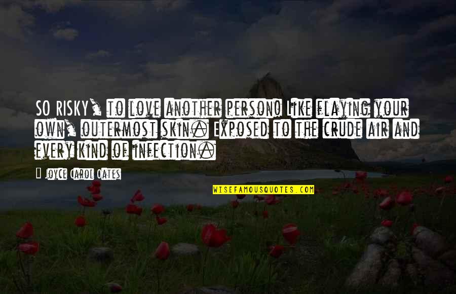 Shandelee Quotes By Joyce Carol Oates: SO RISKY, to love another person! Like flaying