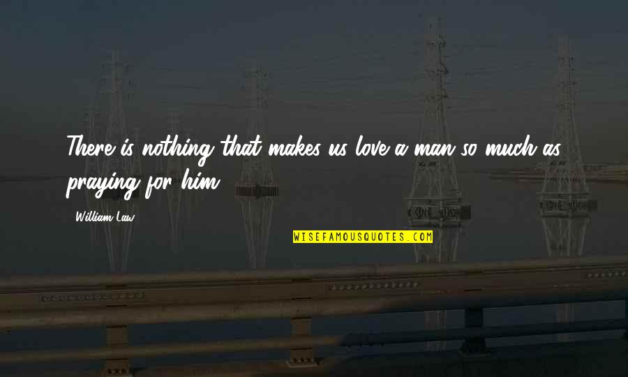 Shandelee Quotes By William Law: There is nothing that makes us love a