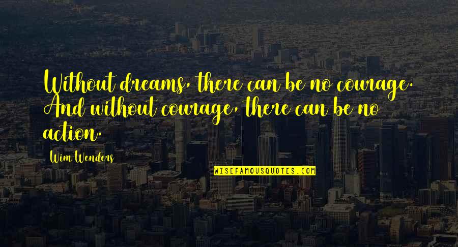 Shandilya Surname Quotes By Wim Wenders: Without dreams, there can be no courage. And