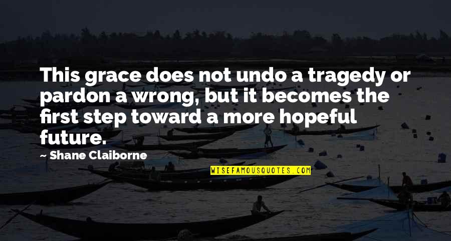 Shane Claiborne Quotes By Shane Claiborne: This grace does not undo a tragedy or