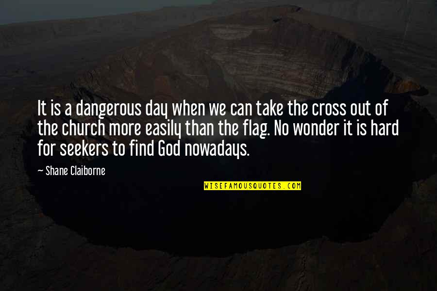 Shane Claiborne Quotes By Shane Claiborne: It is a dangerous day when we can