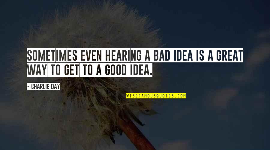 Shanella Ramlall Quotes By Charlie Day: Sometimes even hearing a bad idea is a