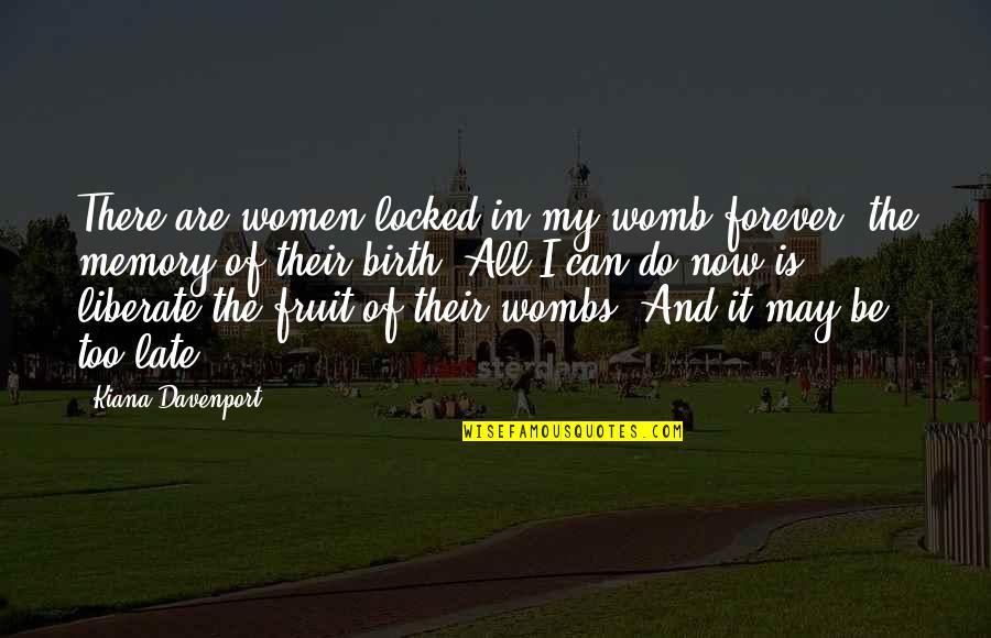 Shango Bistro Quotes By Kiana Davenport: There are women locked in my womb forever,