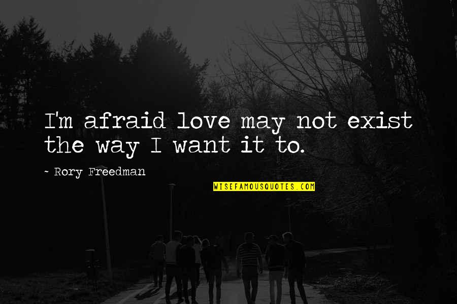 Shaniqua Brown Quotes By Rory Freedman: I'm afraid love may not exist the way