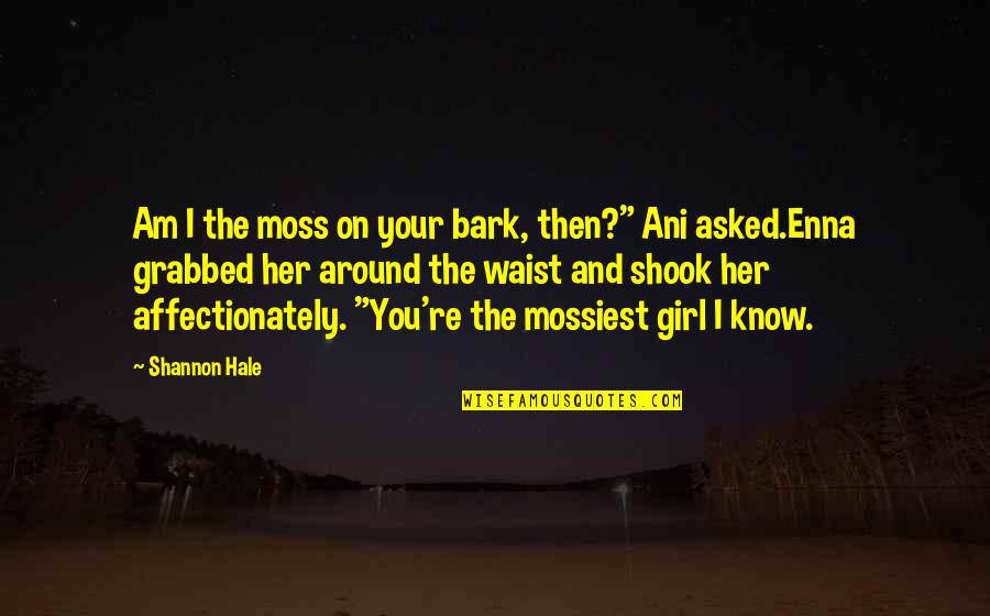 Shannon Hale Quotes By Shannon Hale: Am I the moss on your bark, then?"