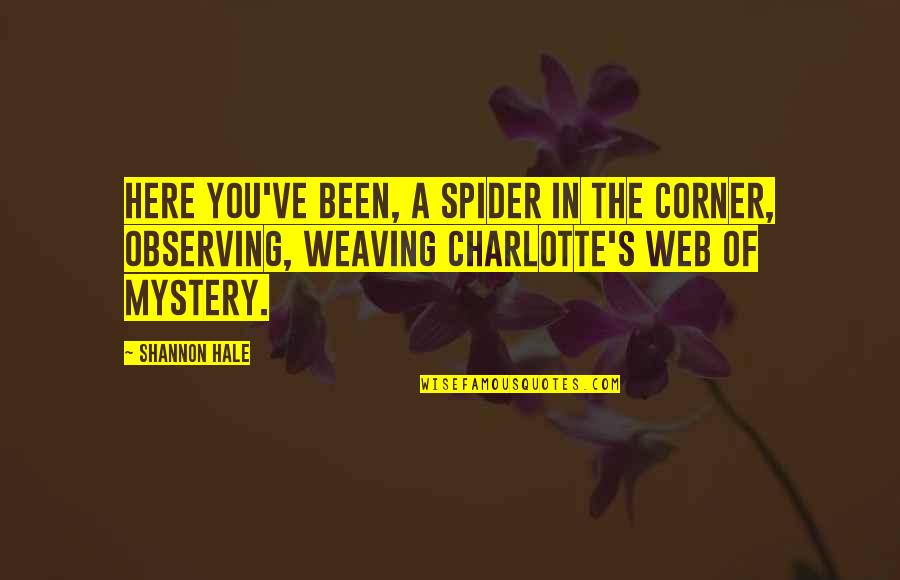 Shannon Hale Quotes By Shannon Hale: Here you've been, a spider in the corner,