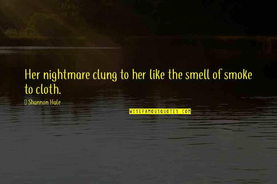 Shannon Hale Quotes By Shannon Hale: Her nightmare clung to her like the smell