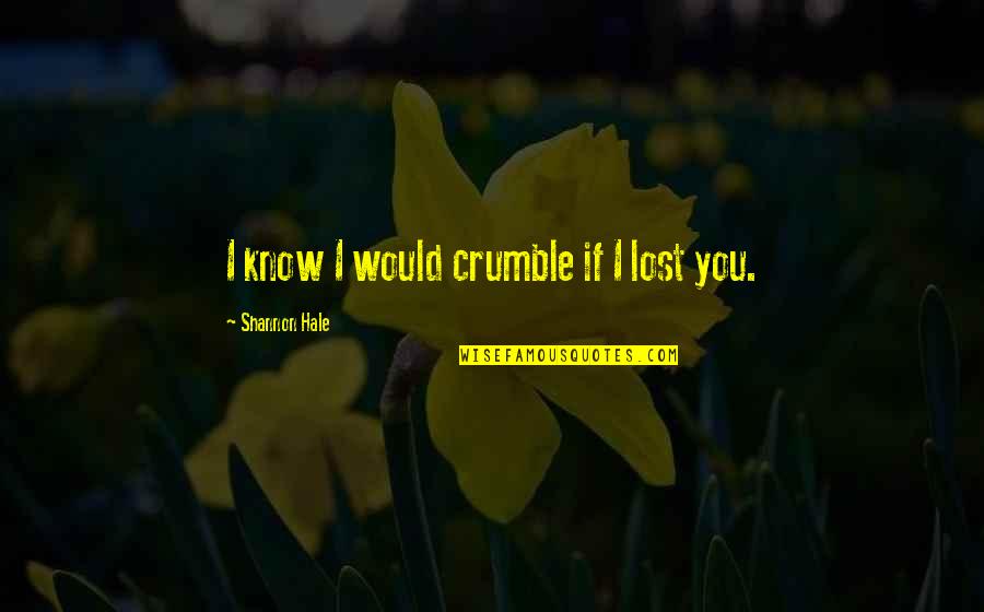 Shannon Hale Quotes By Shannon Hale: I know I would crumble if I lost