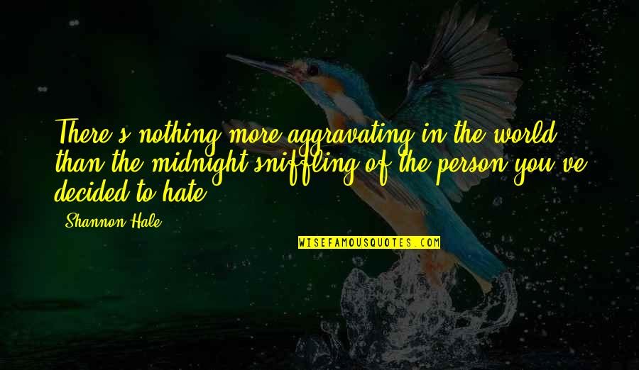 Shannon Hale Quotes By Shannon Hale: There's nothing more aggravating in the world than