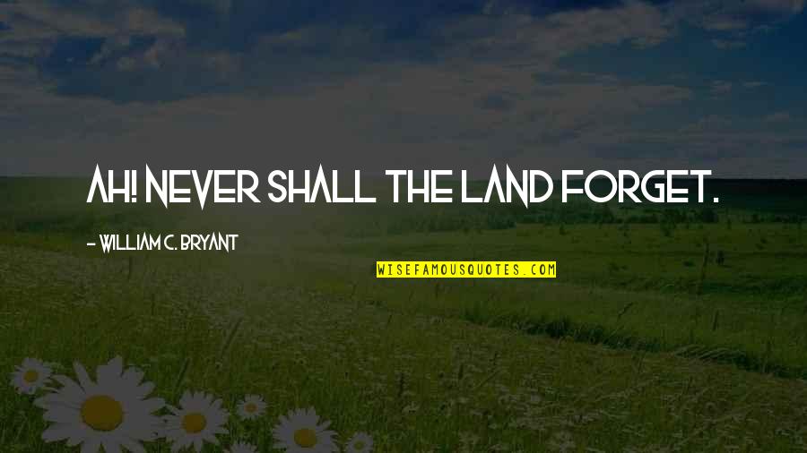 Shantanu Maheshwari Quotes By William C. Bryant: Ah! never shall the land forget.