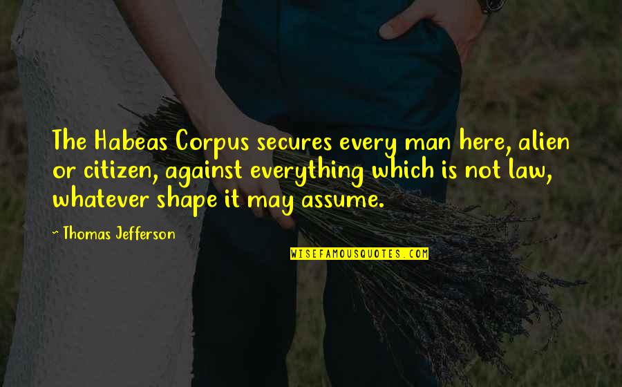 Shape Here Quotes By Thomas Jefferson: The Habeas Corpus secures every man here, alien