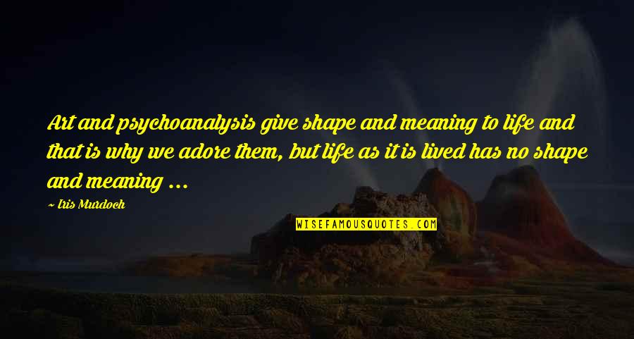 Shape In Art Quotes By Iris Murdoch: Art and psychoanalysis give shape and meaning to