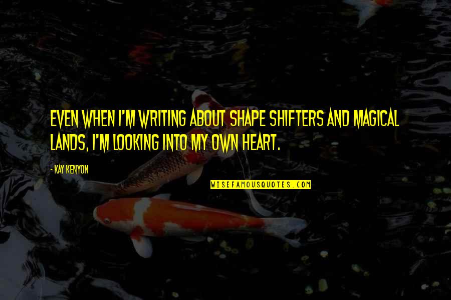 Shape Shifters Quotes By Kay Kenyon: Even when I'm writing about shape shifters and