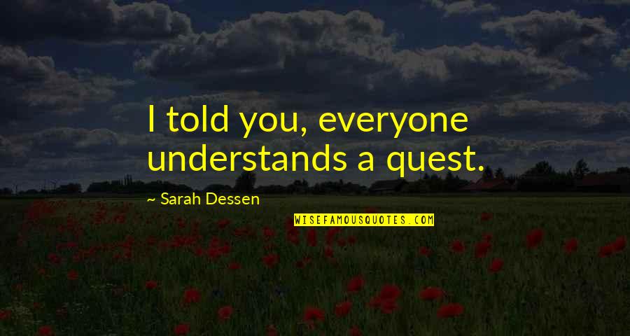 Shaping Students Minds Quotes By Sarah Dessen: I told you, everyone understands a quest.