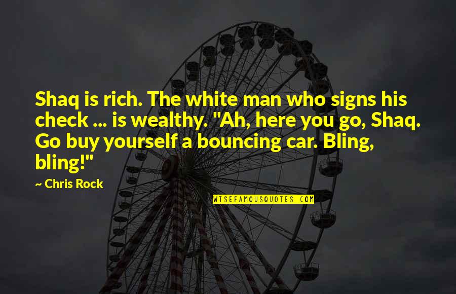 Shaq's Quotes By Chris Rock: Shaq is rich. The white man who signs