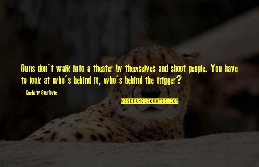 Shardenis Quotes By Kimberly Guilfoyle: Guns don't walk into a theater by themselves