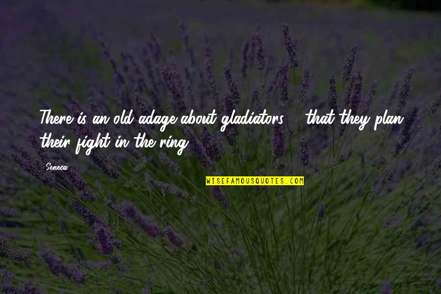 Shardenis Quotes By Seneca.: There is an old adage about gladiators, -