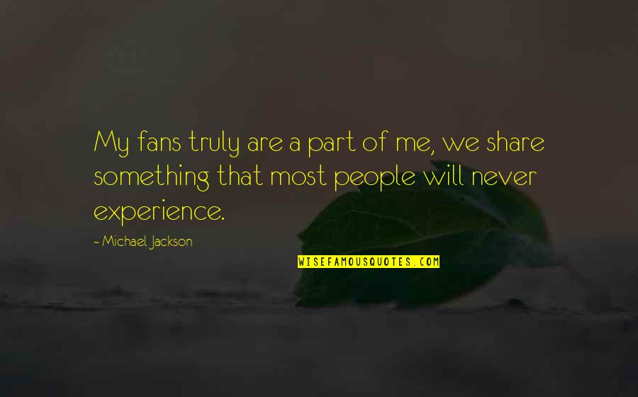 Share Experience Quotes By Michael Jackson: My fans truly are a part of me,