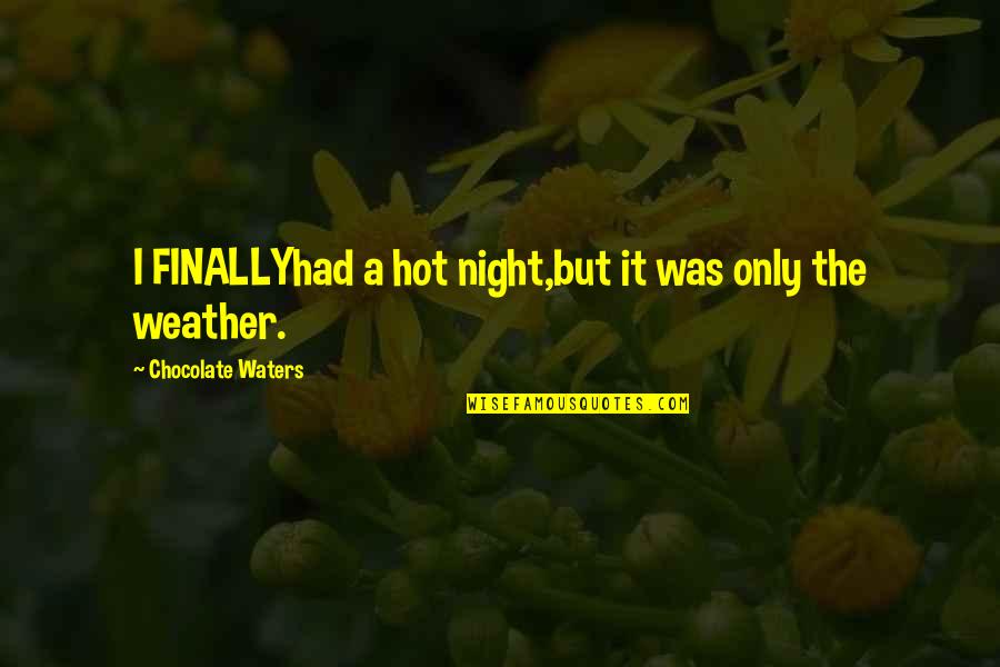 Share If You Have Dimples Quotes By Chocolate Waters: I FINALLYhad a hot night,but it was only