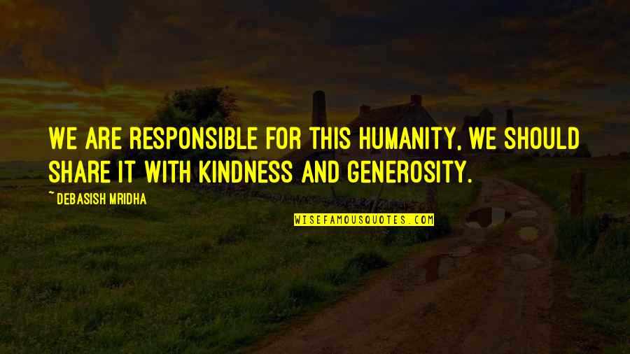 Share Love Quotes By Debasish Mridha: We are responsible for this humanity, we should