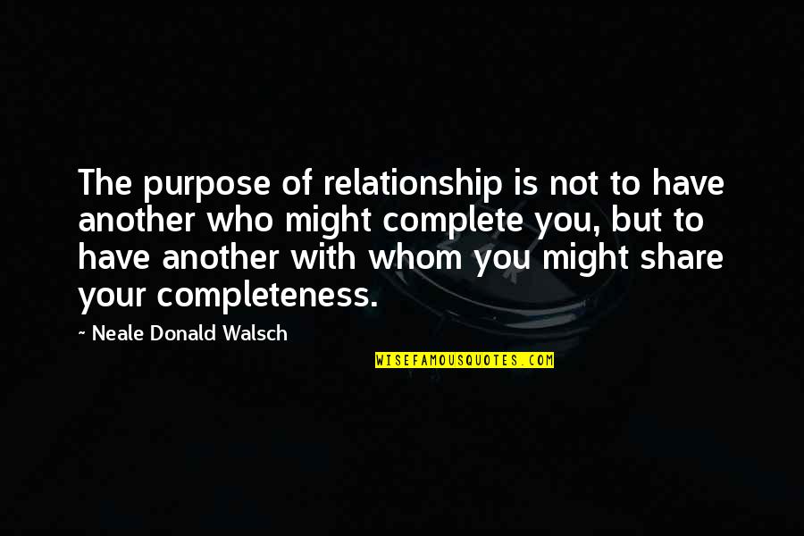 Share Love Quotes By Neale Donald Walsch: The purpose of relationship is not to have