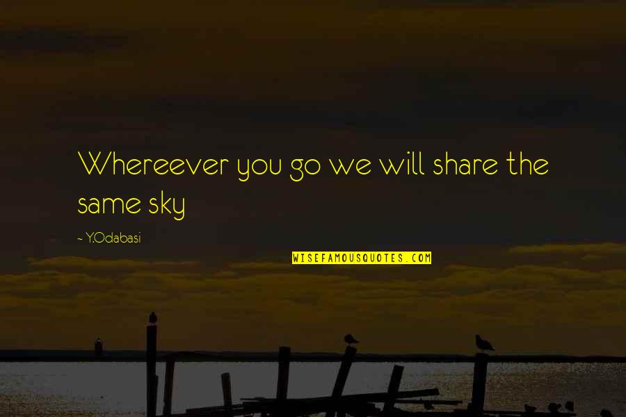 Share Love Quotes By Y.Odabasi: Whereever you go we will share the same