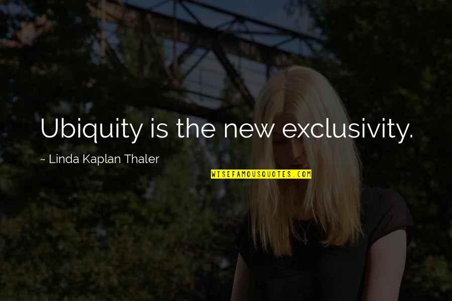 Shareefa I Need A Boss Quotes By Linda Kaplan Thaler: Ubiquity is the new exclusivity.