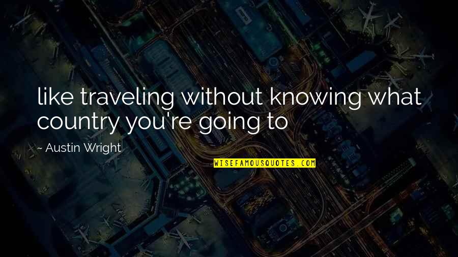 Shareware Games Quotes By Austin Wright: like traveling without knowing what country you're going