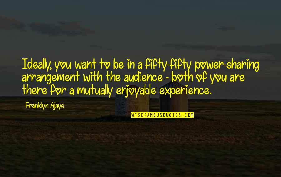 Sharing Experience Quotes By Franklyn Ajaye: Ideally, you want to be in a fifty-fifty
