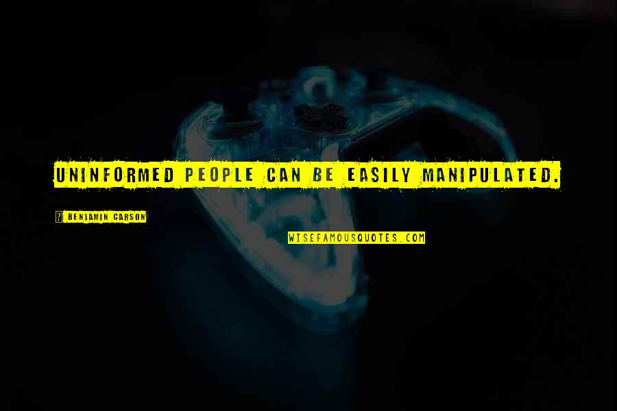 Sharing Talents Quotes By Benjamin Carson: Uninformed people can be easily manipulated.