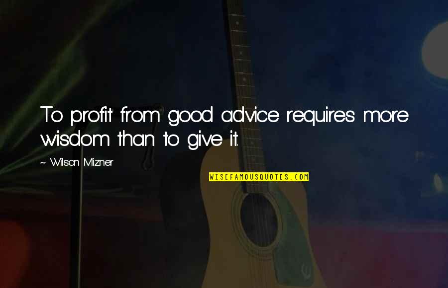 Sharing Talents Quotes By Wilson Mizner: To profit from good advice requires more wisdom