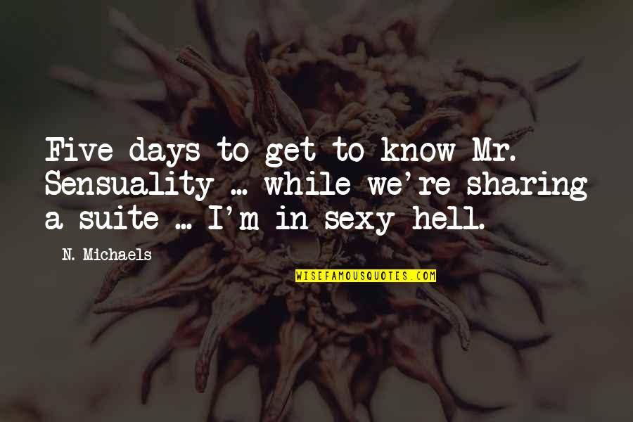 Sharing Thoughts Quotes By N. Michaels: Five days to get to know Mr. Sensuality