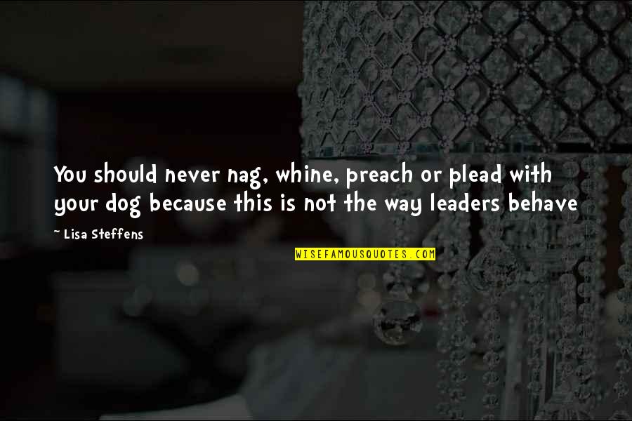 Shariyar Hassan Quotes By Lisa Steffens: You should never nag, whine, preach or plead