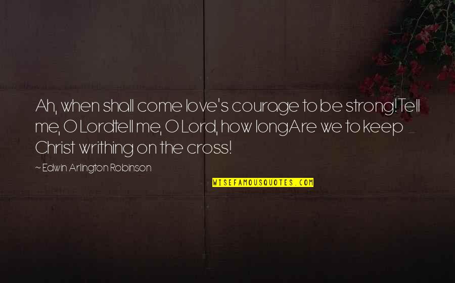 Sharmagne Leland Quotes By Edwin Arlington Robinson: Ah, when shall come love's courage to be