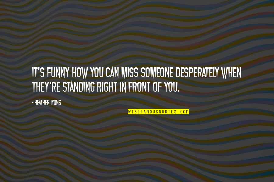 Sharmagne Leland Quotes By Heather Lyons: It's funny how you can miss someone desperately