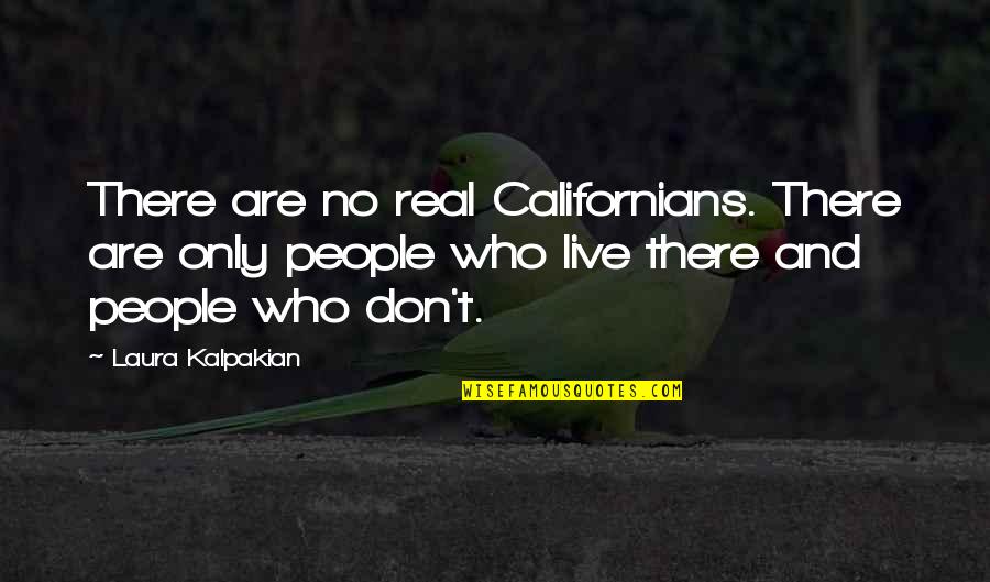 Sharmela Bachu Quotes By Laura Kalpakian: There are no real Californians. There are only