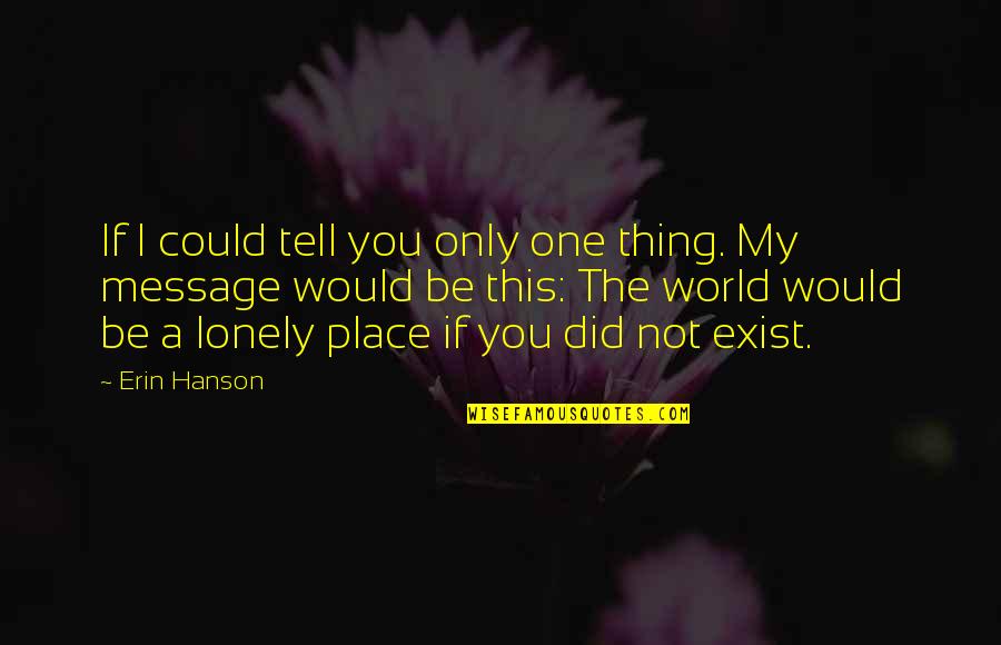 Sharmelle Winsett Quotes By Erin Hanson: If I could tell you only one thing.