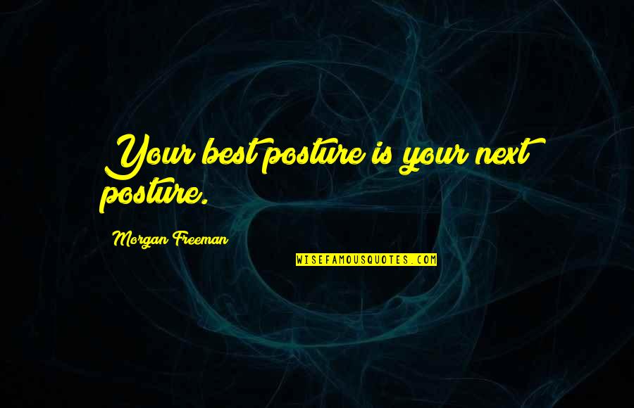 Sharmishta Chakrabarti Quotes By Morgan Freeman: Your best posture is your next posture.