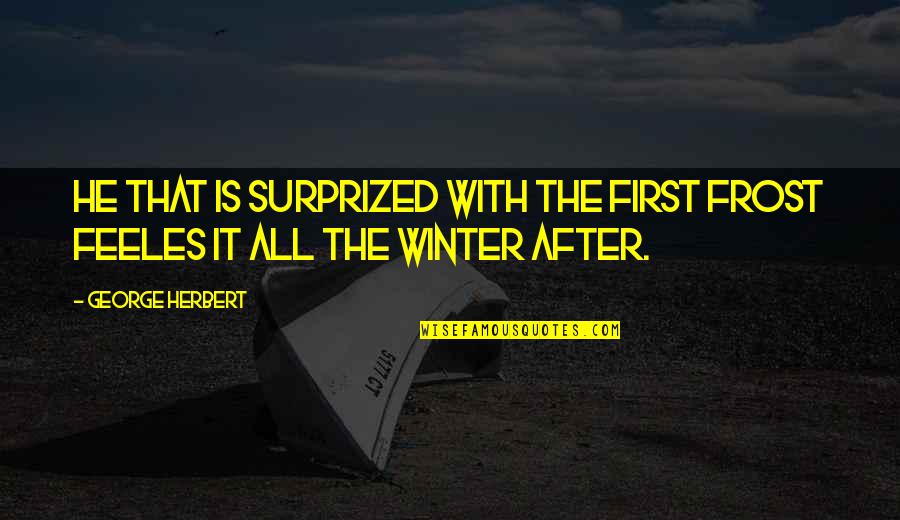 Sharonelle Quotes By George Herbert: He that is surprized with the first frost